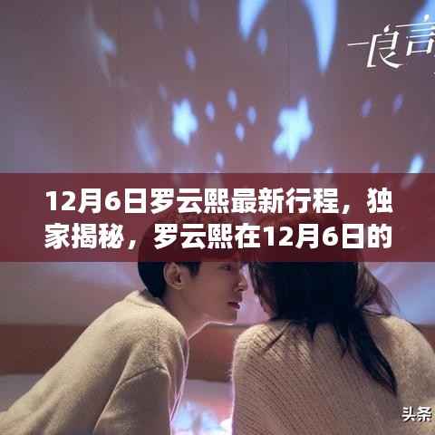 独家揭秘,罗云熙12月6日非凡一日行程揭秘