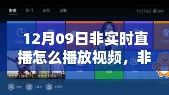 解析非实时直播视频播放体验，以12月09日的体验为例探讨视频直播回放机制与体验优化策略