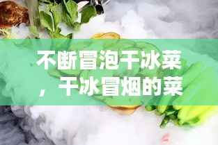 不断冒泡干冰菜，干冰冒烟的菜制作方法 