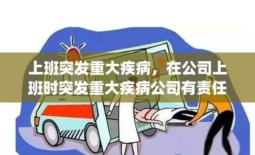 上班突发重大疾病，在公司上班时突发重大疾病公司有责任吗 