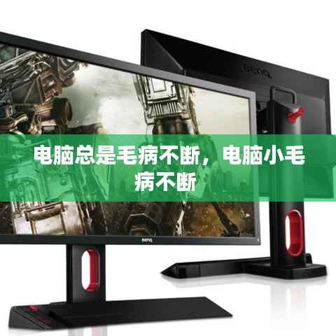 电脑总是毛病不断,电脑小毛病不断