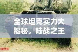 全球坦克实力大揭秘,陆战之王排名榜单重磅出炉!