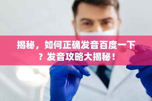 揭秘,如何正确发音百度一下?发音攻略大揭秘!