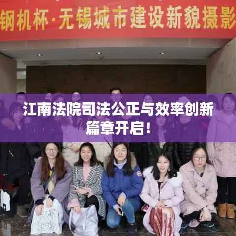江南法院司法公正与效率创新篇章开启!