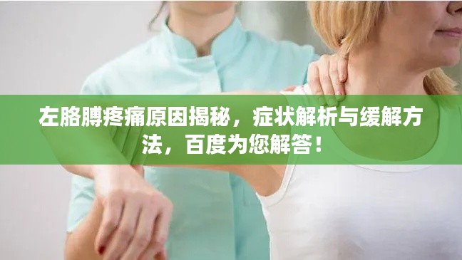 左胳膊疼痛原因揭秘,症状解析与缓解方法,百度为您解答!