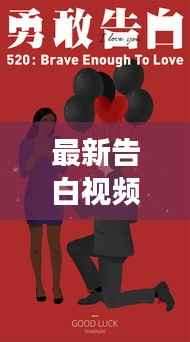 最新告白视频下载，勇敢表达心意，情感表白瞬间珍藏