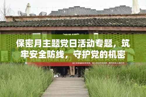 保密月主题党日活动专题，筑牢安全防线，守护党的机密