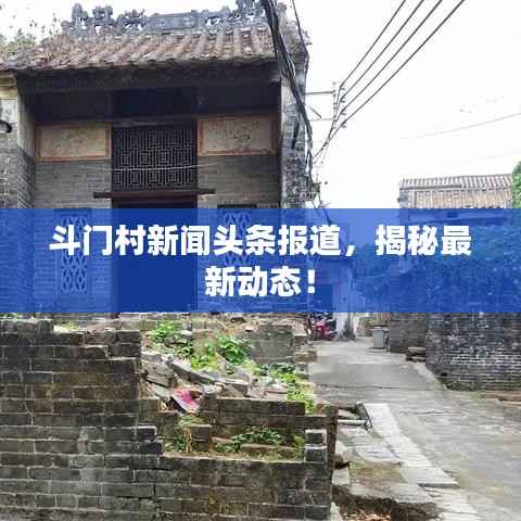 斗门村新闻头条报道,揭秘最新动态!