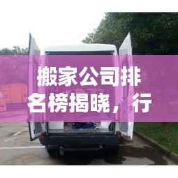 搬家公司排名榜揭晓,行业内最佳服务提供者全在这!