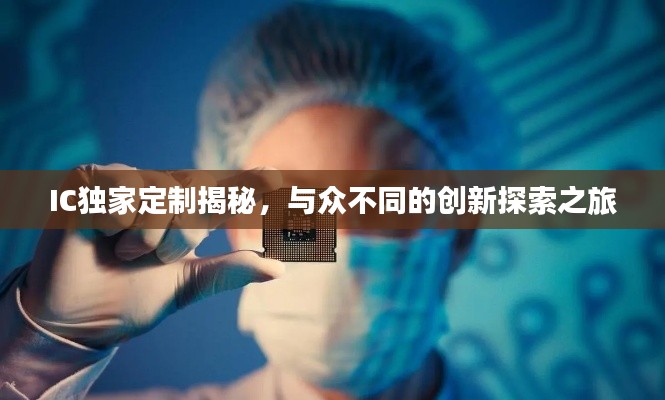 IC独家定制揭秘,与众不同的创新探索之旅