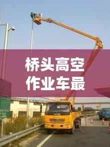 桥头高空作业车最新施工方案揭秘